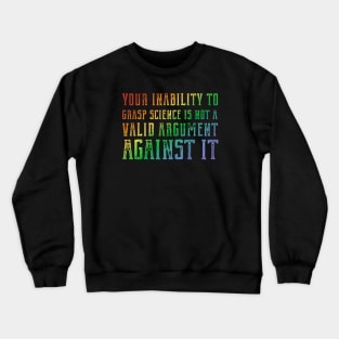 Plain speaking: Your inability to grasp science is not a valid argument against it (rainbow text) Crewneck Sweatshirt